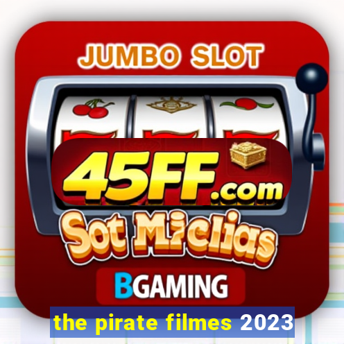 the pirate filmes 2023